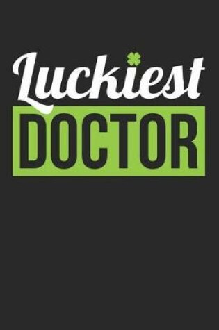 Cover of St. Patrick's Day Notebook - Doctor St. Patrick's Day 'Luckiest Doctor' Gift - St. Patrick's Day Journal
