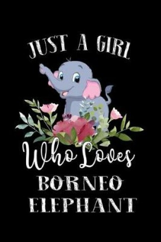 Cover of Just a Girl Who Loves Borneo Elephant