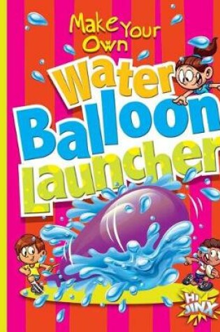 Cover of Make Your Own Water Balloon Launcher