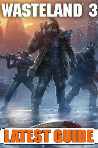 Cover of Wasteland 3 Latest Guide