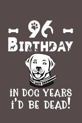 Book cover for 96 Birthday - In Dog Years I'd Be Dead!