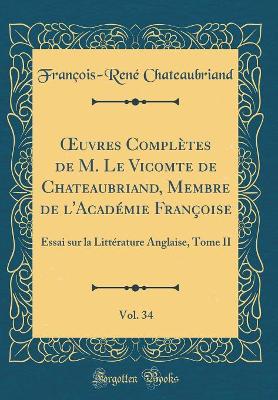 Book cover for uvres Complètes de M. Le Vicomte de Chateaubriand, Membre de l'Académie Françoise, Vol. 34: Essai sur la Littérature Anglaise, Tome II (Classic Reprint)