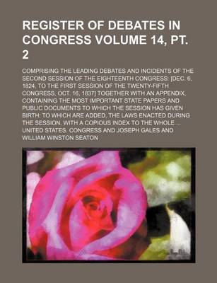 Book cover for Register of Debates in Congress Volume 14, PT. 2; Comprising the Leading Debates and Incidents of the Second Session of the Eighteenth Congress