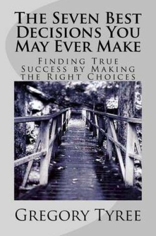Cover of The Seven Best Decisions You May Ever Make