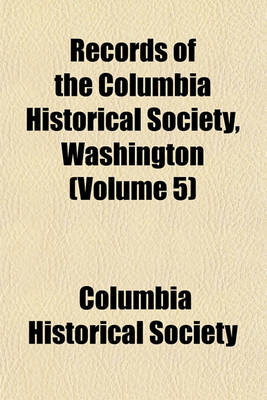 Book cover for Records of the Columbia Historical Society, Washington (Volume 5)