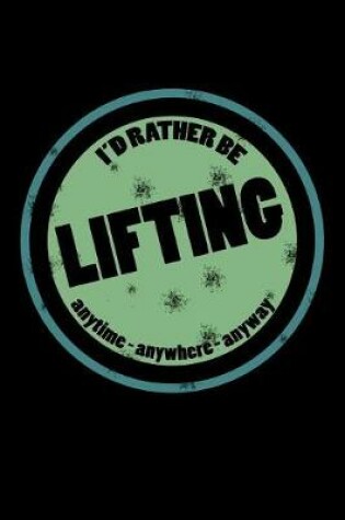 Cover of I'd Rather Be Lifting Anytime Anywhere Anyway