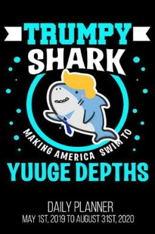 Cover of TRUMPY SHARK Making America Swim To Yuuge Depths Daily Planner May 1st, 2019 to August 31st, 2020