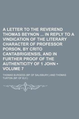 Cover of A Letter to the Reverend Thomas Beynon in Reply to a Vindication of the Literary Character of Professor Porson, by Crito Cantabrigiensis, and in Further Proof of the Authenticity of 1 John (Volume 7)