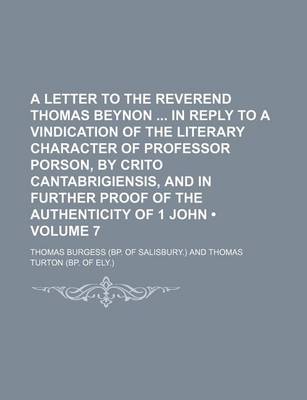 Book cover for A Letter to the Reverend Thomas Beynon in Reply to a Vindication of the Literary Character of Professor Porson, by Crito Cantabrigiensis, and in Further Proof of the Authenticity of 1 John (Volume 7)