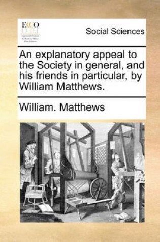 Cover of An explanatory appeal to the Society in general, and his friends in particular, by William Matthews.