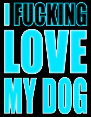 Book cover for I Fucking Love My Dog