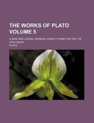Book cover for The Works of Plato; A New and Literal Version, Chiefly from the Text of Stallbaum Volume 5