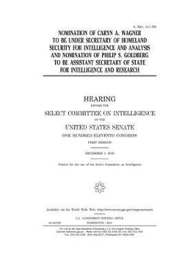 Book cover for Nomination of Caryn A. Wagner to be Under Secretary of Homeland Security for Intelligence and Analysis and nomination of Philip S. Goldberg to be Assistant Secretary of State for Intelligence and Research