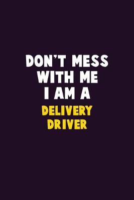 Book cover for Don't Mess With Me, I Am A Delivery Driver