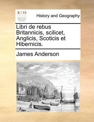 Book cover for Libri de Rebus Britannicis, Scilicet, Anglicis, Scoticis Et Hibernicis.