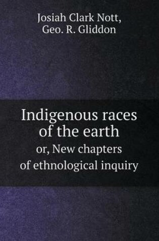 Cover of Indigenous races of the earth or, New chapters of ethnological inquiry