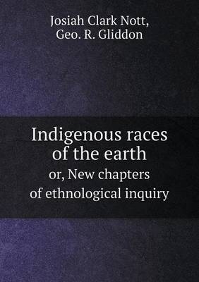 Book cover for Indigenous races of the earth or, New chapters of ethnological inquiry