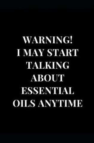 Cover of Warning! I May Start Talking about Essential Oils
