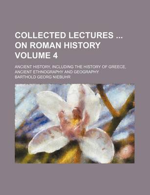 Book cover for Collected Lectures on Roman History Volume 4; Ancient History, Including the History of Greece, Ancient Ethnography and Geography