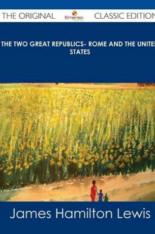 Cover of The Two Great Republics- Rome and the United States - The Original Classic Edition