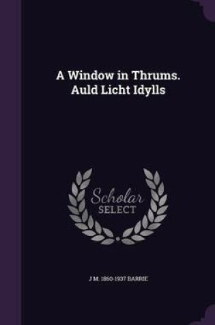 Cover of A Window in Thrums. Auld Licht Idylls