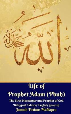 Book cover for Life of Prophet Adam (Pbuh) The First Messenger and Prophet of God Bilingual Edition English Spanish