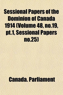 Book cover for Sessional Papers of the Dominion of Canada 1914 (Volume 48, No.19, PT.1, Sessional Papers No.25)