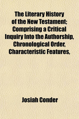 Book cover for The Literary History of the New Testament; Comprising a Critical Inquiry Into the Authorship, Chronological Order, Characteristic Features,