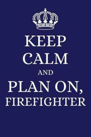 Cover of Keep Calm and Plan on Firefighter