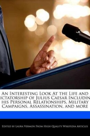 Cover of An Interesting Look at the Life and Dictatorship of Julius Caesar Including His Personal Relationships, Military Campaigns, Assassination, and More