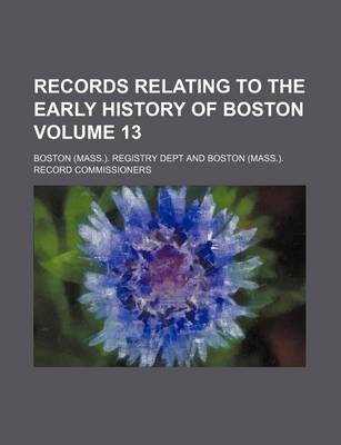 Book cover for Records Relating to the Early History of Boston Volume 13