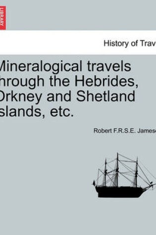 Cover of Mineralogical Travels Through the Hebrides, Orkney and Shetland Islands, Etc. Volume I