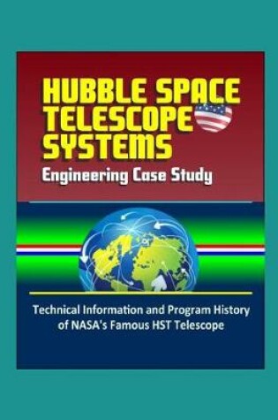 Cover of Hubble Space Telescope Systems Engineering Case Study - Technical Information and Program History of NASA's Famous HST Telescope