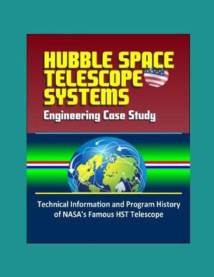 Book cover for Hubble Space Telescope Systems Engineering Case Study - Technical Information and Program History of NASA's Famous HST Telescope