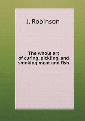 Book cover for The whole art of curing, pickling, and smoking meat and fish