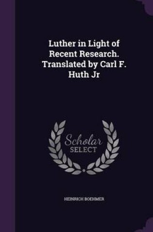 Cover of Luther in Light of Recent Research. Translated by Carl F. Huth Jr