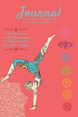 Book cover for Journal a Yoga Inspired Notebook for Daily Notes, Planning, Compositions, Etc. You've Always Been Beautiful. Now You're Just Deciding to Be Healthier, Fitter, Faster, & Stronger.