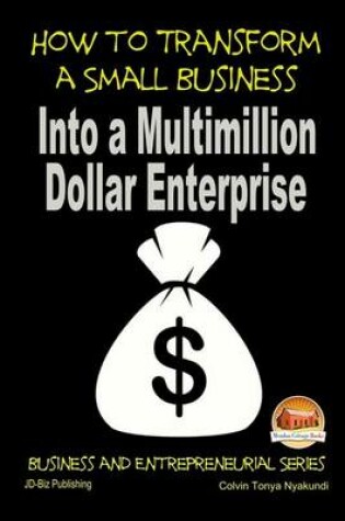 Cover of How to Transform a Small Business Into a Multimillion Dollar Enterprise