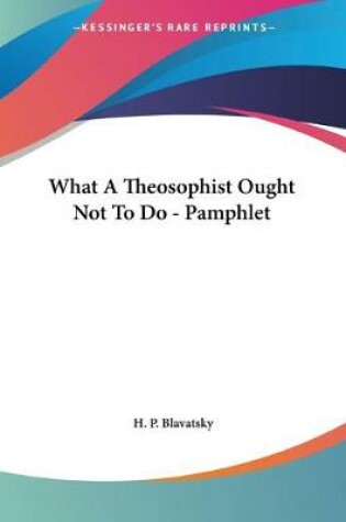 Cover of What A Theosophist Ought Not To Do - Pamphlet