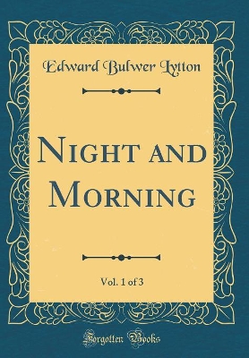 Book cover for Night and Morning, Vol. 1 of 3 (Classic Reprint)
