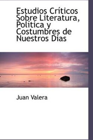 Cover of Estudios Cr Ticos Sobre Literatura, Pol Tica y Costumbres de Nuestros Dias