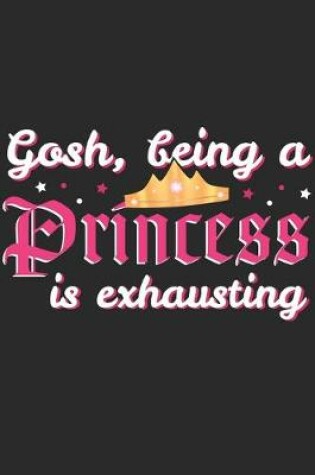 Cover of Gosh Being A Princess Is Exhausting