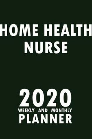 Cover of Home Health Nurse 2020 Weekly and Monthly Planner