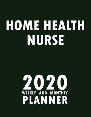 Book cover for Home Health Nurse 2020 Weekly and Monthly Planner