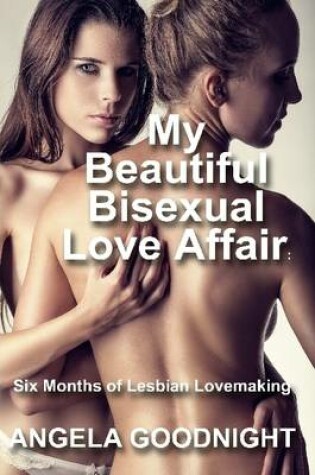 Cover of My Beautiful Bisexual Love Affair: Six Months of Lesbian Lovemaking