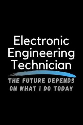 Cover of Electronic Engineering Technician The Future Depends On What I Do Today