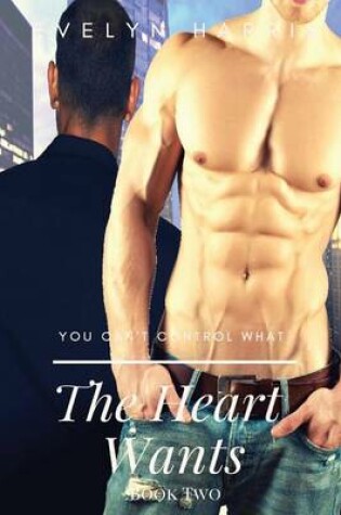 Cover of The Heart Wants (Book Two)