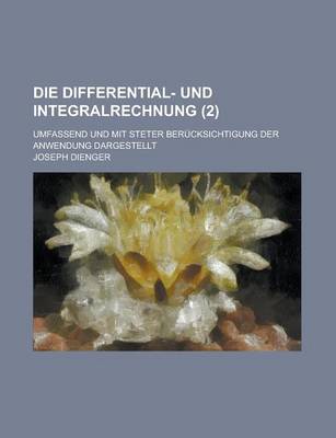 Book cover for Die Differential- Und Integralrechnung; Umfassend Und Mit Steter Berucksichtigung Der Anwendung Dargestellt (2)