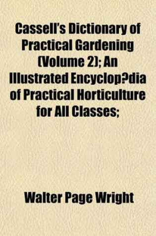 Cover of Cassell's Dictionary of Practical Gardening (Volume 2); An Illustrated Encyclopaedia of Practical Horticulture for All Classes;