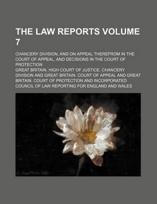 Book cover for The Law Reports Volume 7; Chancery Division, and on Appeal Therefrom in the Court of Appeal, and Decisions in the Court of Protection